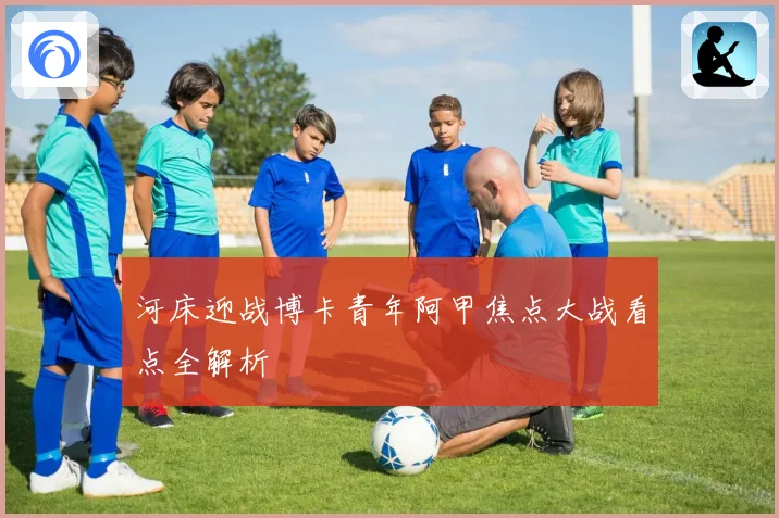 河床迎战博卡青年阿甲焦点大战看点全解析