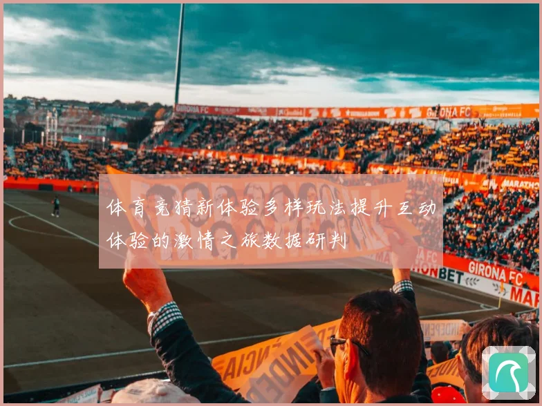体育竞猜新体验多样玩法提升互动体验的激情之旅数据研判